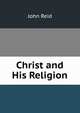 Christ and His Religion, John Reid 