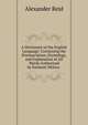 A Dictionary of the English Language: Containing the Pronunciation, Etymology, and Explanation of All Words Authorized by Eminent Writers ., Alexander Reid 