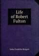 Life of Robert Fulton, John Franklin Reigart 