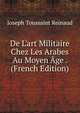 De L'art Militaire Chez Les Arabes Au Moyen ?ge . (French Edition), Joseph Toussaint Reinaud 