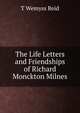 The Life Letters and Friendships of Richard Monckton Milnes, T Wemyss Reid 