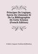 Principes De Logique, Suivis De L'histoire Et De La Bibliographie De Cette Science (French Edition), Frederic-Auguste-Ferdinan Reiffenberg 