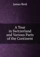 A Tour in Switzerland and Various Parts of the Continent, James Reid 