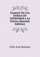 Examen De Los Delitos De Infidelidad a La Patria (Spanish Edition), Felix Jose Reinoso 