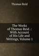 The Works of Thomas Reid .: With Account of His Life and Writings, Volume 1, Reid, Thomas 