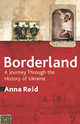 Borderland: A Journey Through The History Of The Ukraine, Anna Reid 