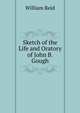 Sketch of the Life and Oratory of John B. Gough, William Reid 