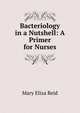 Bacteriology in a Nutshell: A Primer for Nurses, Mary Eliza Reid 
