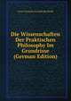 Die Wissenschaften Der Praktischen Philosophy Im Grundrisse (German Edition), Ernst Christian Gottlieb Reinhold 