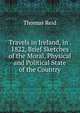 Travels in Ireland, in . 1822, Brief Sketches of the Moral, Physical and Political State of the Country, Reid, Thomas 