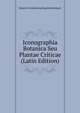 Iconographia Botanica Seu Plantae Criticae (Latin Edition), Heinrich Gottlieb Ludwig Reichenbach 