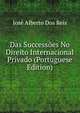 Das Successoes No Direito Internacional Privado (Portuguese Edition), Jose Alberto Dos Reis 