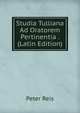 Studia Tulliana Ad Oratorem Pertinentia . (Latin Edition), Peter Reis 