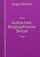Gottsched: Biographische Skizze, Eugen Reichel 