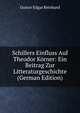 Schillers Einfluss Auf Theodor Korner: Ein Beitrag Zur Litteraturgeschichte (German Edition), Gustav Edgar Reinhard 