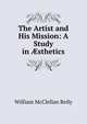 The Artist and His Mission: A Study in ?sthetics, William McClellan Reily 
