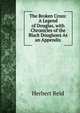 The Broken Cross: A Legend of Douglas, with Chronicles of the Black Douglases As an Appendix, Herbert Reid 