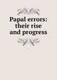 Papal errors: their rise and progress, 