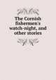 The Cornish fishermen's watch-night, and other stories, 