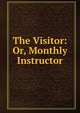 The Visitor: Or, Monthly Instructor, 