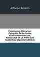 Fenomenos Literarios: Coleccion De Articulos Critico-Humoristicos, Publicados En La Prensa De Guatemala (Spanish Edition), Alfonso Relano 