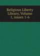 Religious Liberty Library, Volume 1, issues 1-6, 