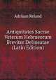 Antiquitates Sacrae Veterum Hebraeorum Breviter Delineatae (Latin Edition), Adriaan Reland 
