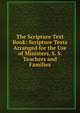 The Scripture Text Book: Scripture Texts Arranged for the Use of Ministers, S. S. Teachers and Families, 