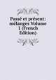 Passe et present: melanges Volume 1 (French Edition), 