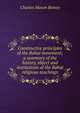Constructive principles of the Bahai movement; a summary of the history, object and institutions of the Bahai religious teachings, Charles Mason Remey 