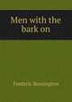 Men with the bark on, Frederic Remington 
