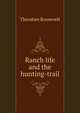 Ranch life and the hunting-trail, Theodore Roosevelt 