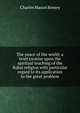 The peace of the world; a brief treatise upon the spiritual teaching of the Bahai religion with particular regard to its application to the great problem, Charles Mason Remey 