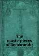 The masterpieces of Rembrandt;, 1606-166 Rembrandt Harmenszoon van Rijn 