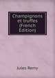 Champignons et truffes (French Edition), Jules Remy 