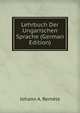 Lehrbuch Der Ungarischen Sprache (German Edition), Johann A. Remele 