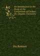 An Introduction to the Study of the Compounds of Carbon: Or, Organic Chemistry, Ira Remsen 