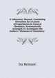 A Laboratory Manual: Containing Directions for a Course of Experiments in General Chemistry, Systematically Arranged, to Accompany the Author's "Elements of Chemistry,", Ira Remsen 