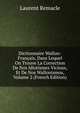 Dictionnaire Wallon-Francais, Dans Lequel On Trouve La Correction De Nos Idiotismes Vicioux, Et De Nos Wallonismos, Volume 2 (French Edition), Laurent Remacle 