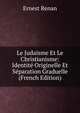 Le Judaisme Et Le Christianisme: Identite Originelle Et Separation Graduelle (French Edition), Ernest Renan 