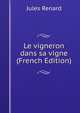 Le vigneron dans sa vigne (French Edition), Jules Renard 