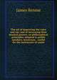 The art of improving the voice and ear, and of increasing their musical powers, on philosophical principles; adapted to public speakers, musicians, . useful for the instructors of youth, James Rennie 