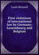 First violations of international law by Germany: Luxembourg and Belgium, Louis Renault 
