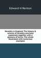 Heraldry in England. The history & science of heraldry concisely explained, together with a glossary of terms. The whole illustrated with numerous examples, Edward H Renton 
