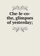 Che-le-co-the, glimpses of yesterday;, 