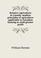 Rennie's Agriculture in Canada: modern principles of agriculture applicable to Canadian farming to yield greater profit, William Rennie 