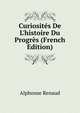 Curiosit?s De L'histoire Du Progr?s (French Edition), Alphonse Renaud 
