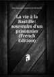 La vie ? la Bastille: souvenirs d'un prisonnier (French Edition), Rene Augustin Constantin de Renneville 