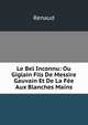 Le Bel Inconnu: Ou Giglain Fils De Messire Gauvain Et De La Fee Aux Blanches Mains, Renaud 