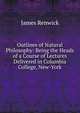 Outlines of Natural Philosophy: Being the Heads of a Course of Lectures Delivered in Columbia College, New-York, James Renwick 